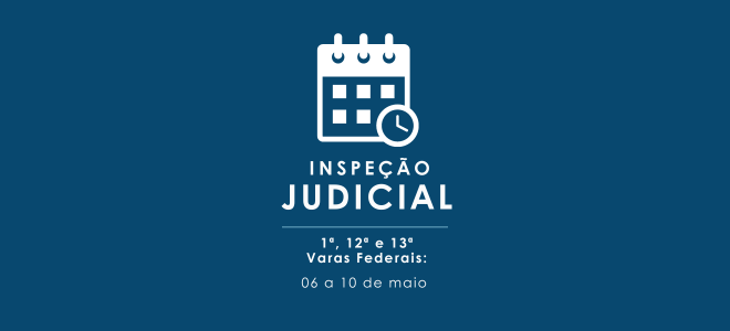 Acesse a notícia completa: Inspeção Judicial - 1ª, 12ª e 13ª Varas Federais passam pelo procedimento de 06 a 10 de maio   