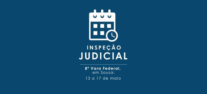 Acesse a notícia completa: 8ª Vara Federal, em Sousa, passa por procedimento de Inspeção Judicial de 13 a 17 de maio   