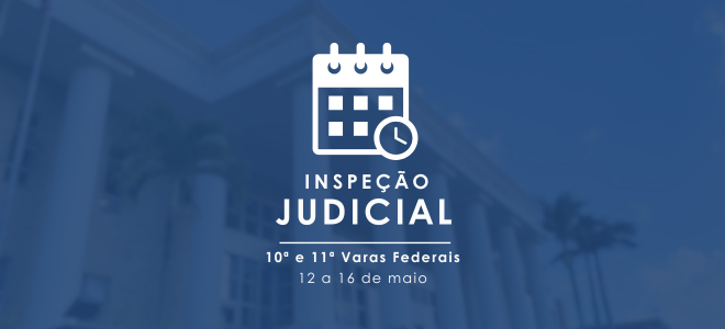 Acesse a notícia completa: Inspeção judicial: 10ª e 11ª Varas Federais passam pelo procedimento de 12 a 16/05 